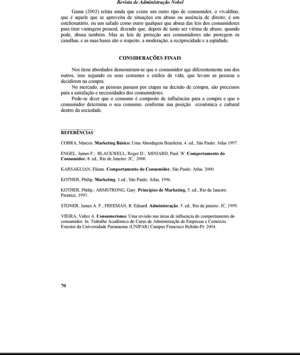 Mas as leis de proteção aos consumidores não protegem os canalhas, e as suas bases são o respeito, a moderação, a reciprocidade e a eqüidade.