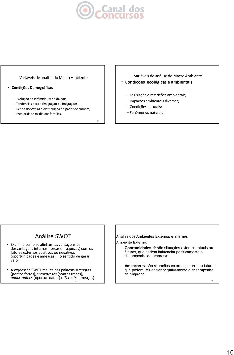 Variáveis de análise do Macro Ambiente Condições ecológicas e ambientais Legislaçãoe e restrições ambientais; Impactos ambientais diversos; Condições naturais; Fenômenos naturais; 37 Análise SWOT