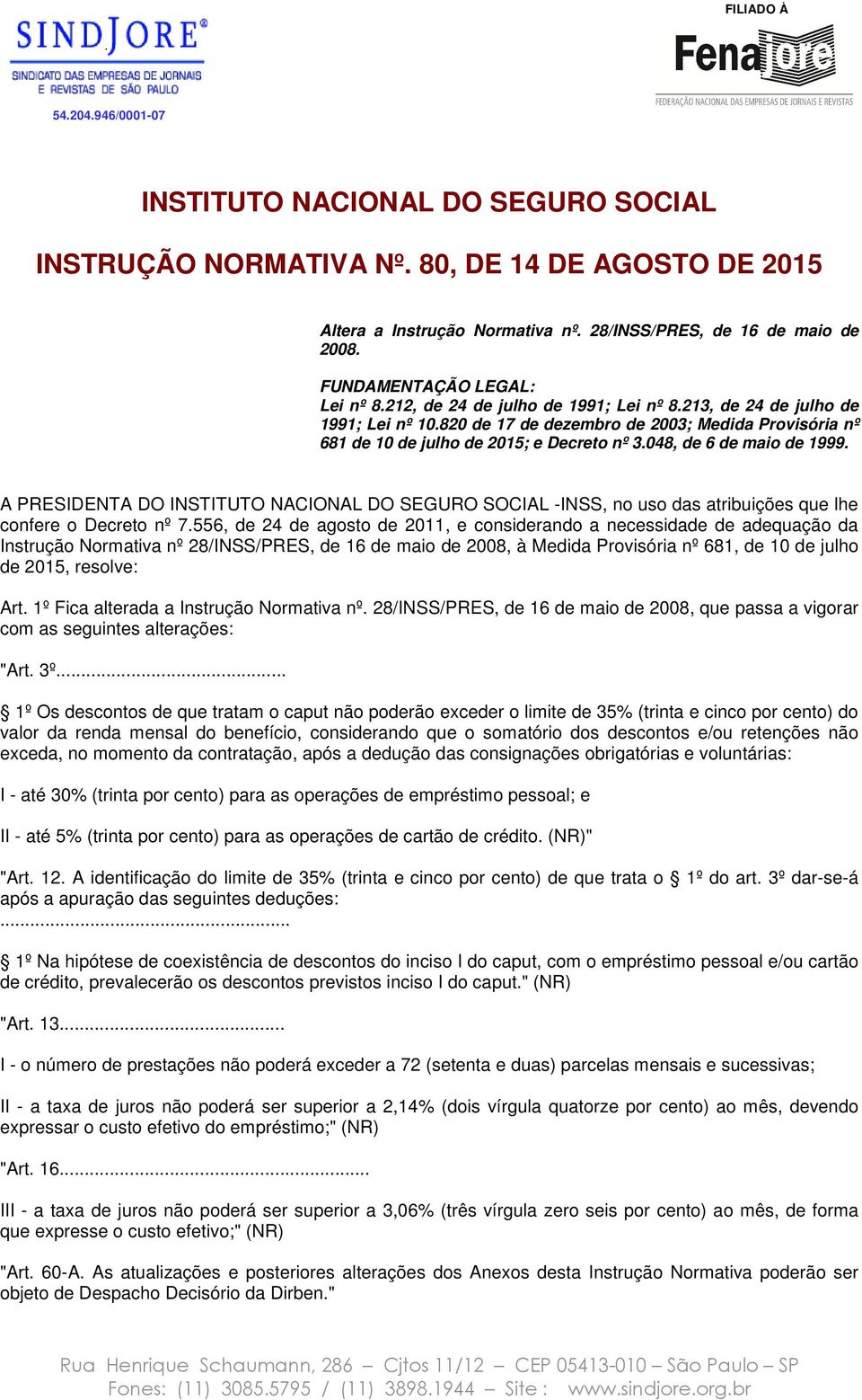 A PRESIDENTA DO INSTITUTO NACIONAL DO SEGURO SOCIAL -INSS, no uso das atribuições que lhe confere o Decreto nº 7.