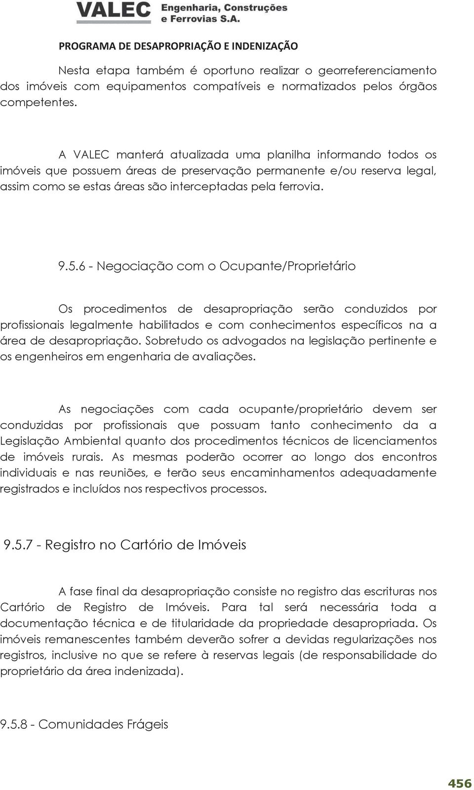 6 - Negociação com o Ocupante/Proprietário Os procedimentos de desapropriação serão conduzidos por profissionais legalmente habilitados e com conhecimentos específicos na a área de desapropriação.