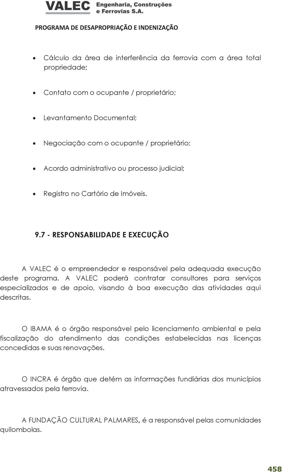 A VALEC poderá contratar consultores para serviços especializados e de apoio, visando à boa execução das atividades aqui descritas.