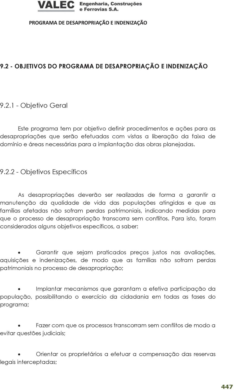 2 - Objetivos Específicos As desapropriações deverão ser realizadas de forma a garantir a manutenção da qualidade de vida das populações atingidas e que as famílias afetadas não sofram perdas