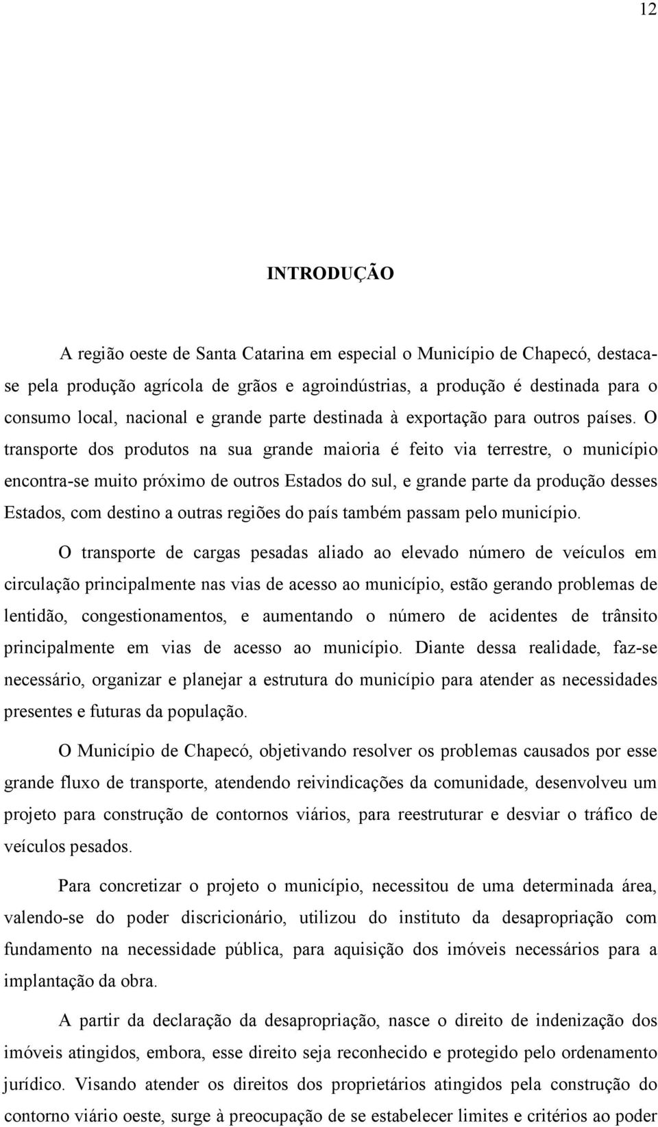 O transporte dos produtos na sua grande maioria é feito via terrestre, o município encontra-se muito próximo de outros Estados do sul, e grande parte da produção desses Estados, com destino a outras