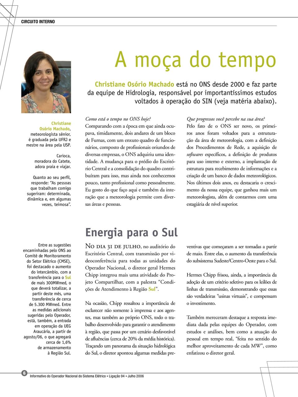 Quanto ao seu perfil, responde: As pessoas que trabalham comigo sugeriram: determinada, dinâmica e, em algumas vezes, teimosa. Como está o tempo no ONS hoje?