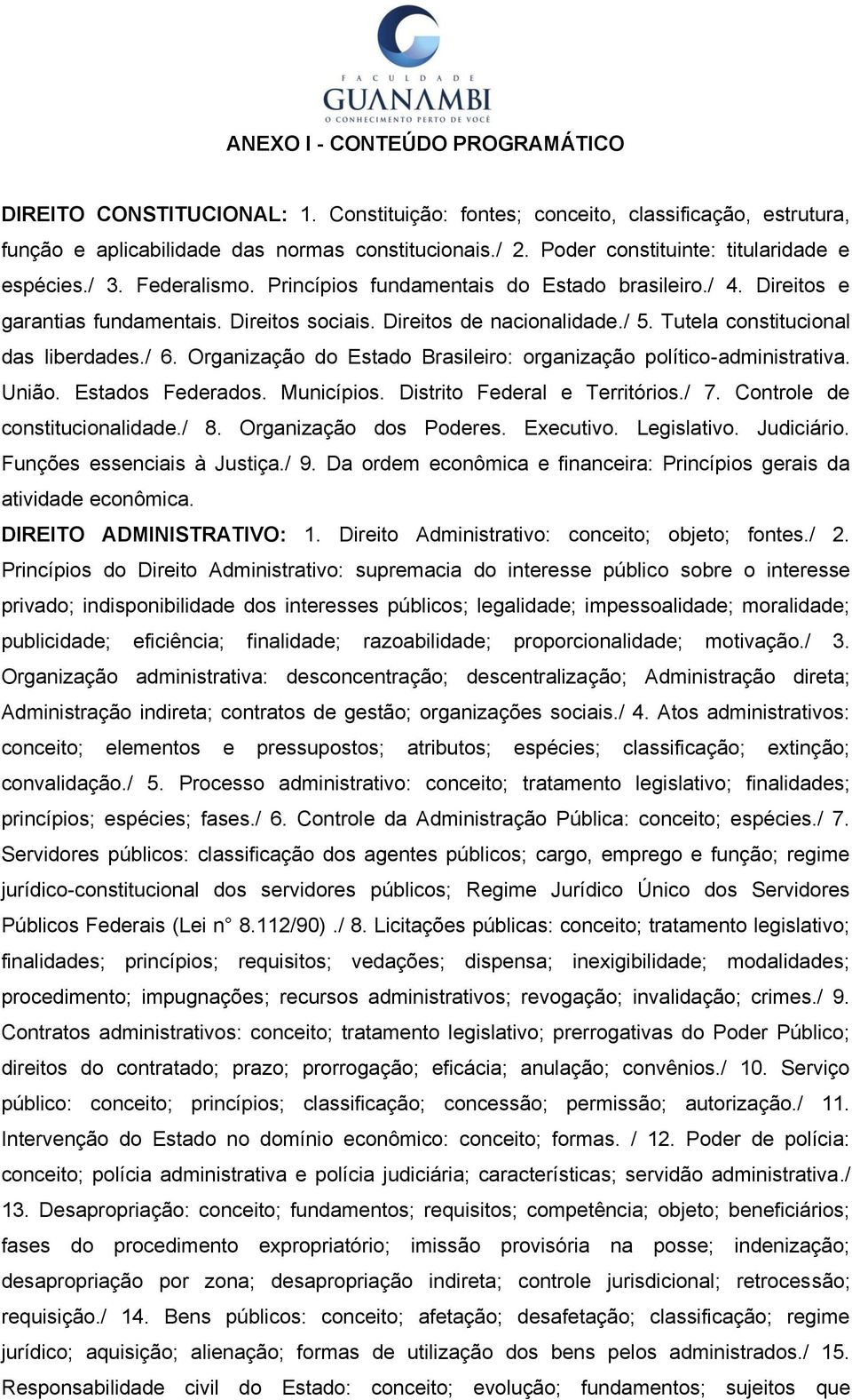 Tutela constitucional das liberdades./ 6. Organização do Estado Brasileiro: organização político-administrativa. União. Estados Federados. Municípios. Distrito Federal e Territórios./ 7.