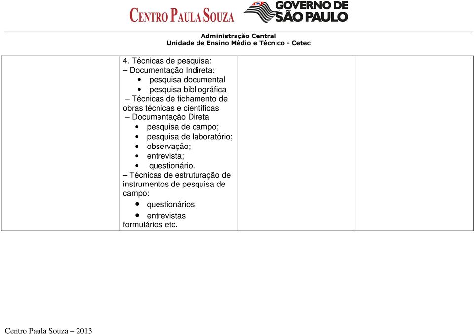 pesquisa de campo; pesquisa de laboratório; observação; entrevista; questionário.