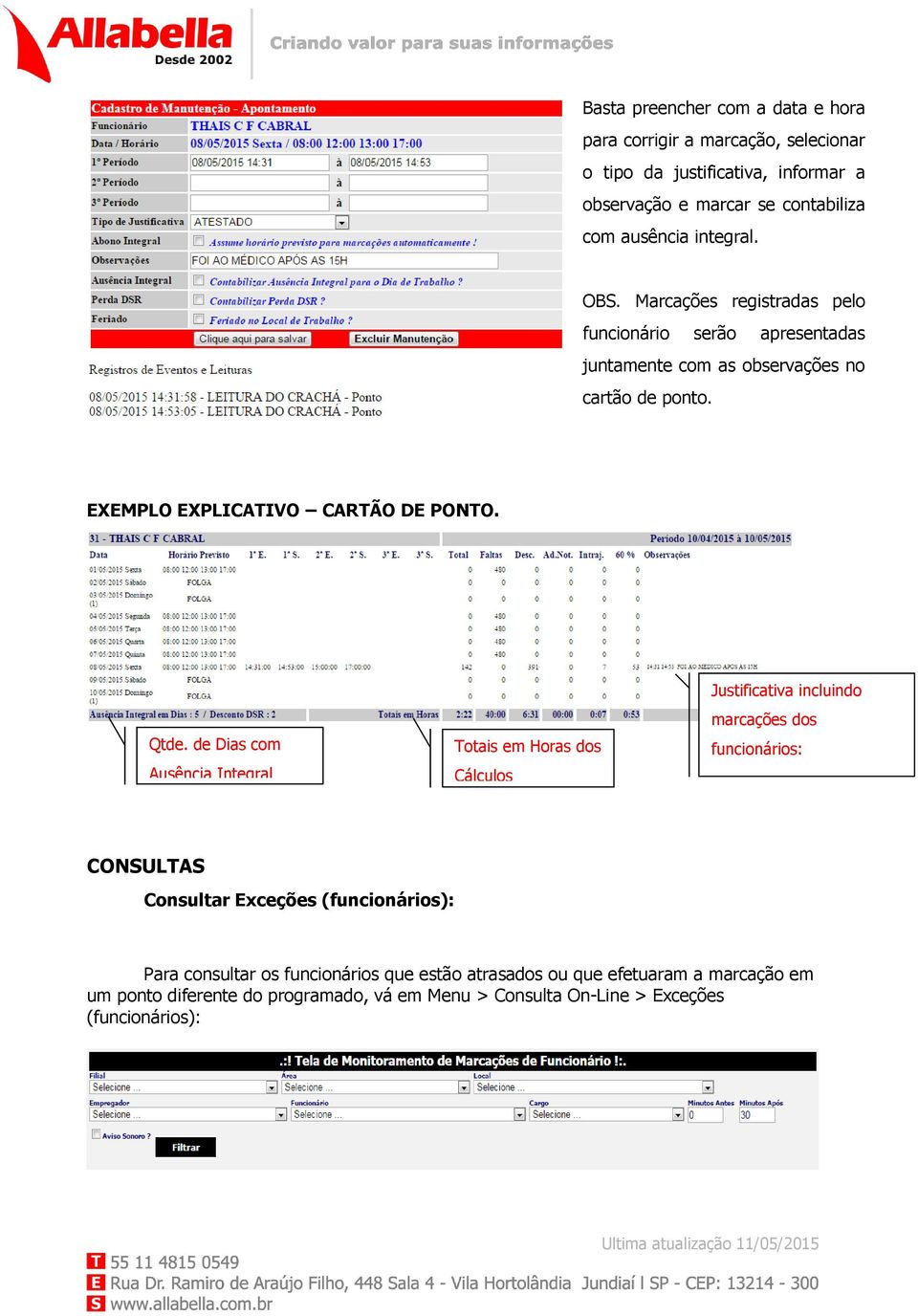 de Dias com Ausência Integral CONSULTAS Consultar Exceções (funcionários): Totais em Horas dos Cálculos Justificativa incluindo marcações dos funcionários: Ex.