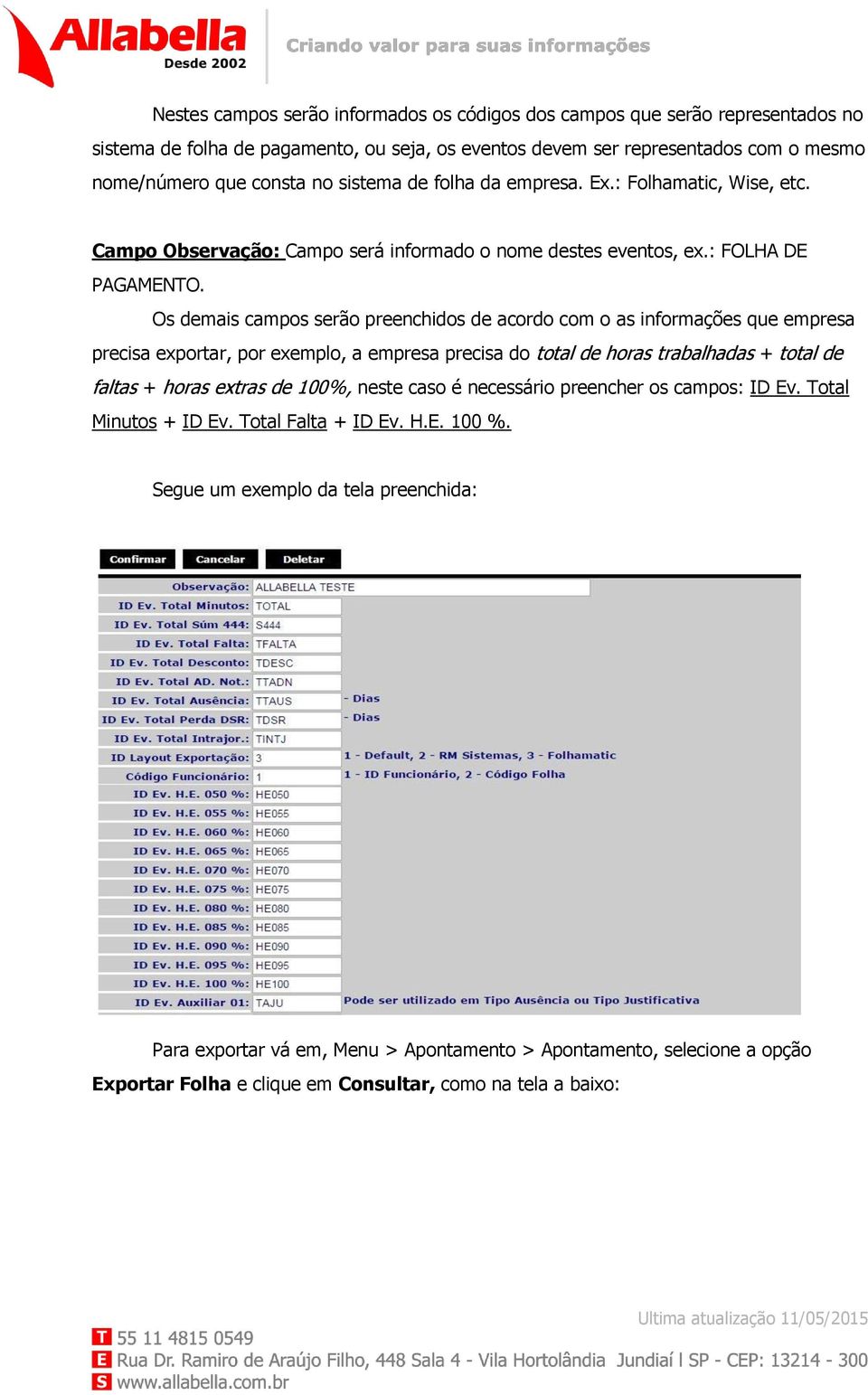 Os demais campos serão preenchidos de acordo com o as informações que empresa precisa exportar, por exemplo, a empresa precisa do total de horas trabalhadas + total de faltas + horas extras de 100%,