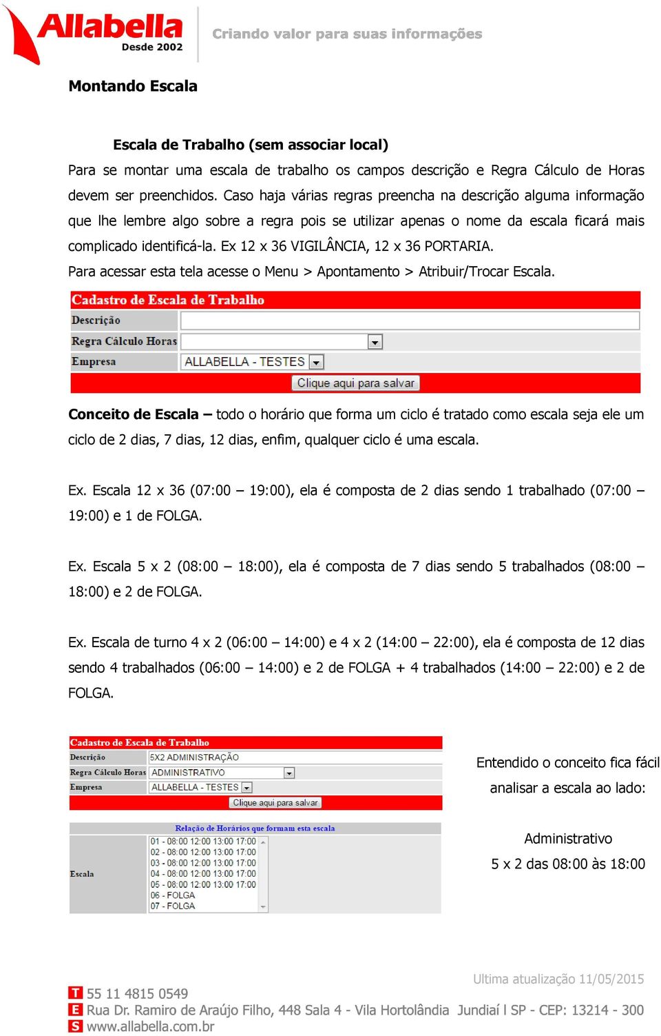 Ex 12 x 36 VIGILÂNCIA, 12 x 36 PORTARIA. Para acessar esta tela acesse o Menu > Apontamento > Atribuir/Trocar Escala.