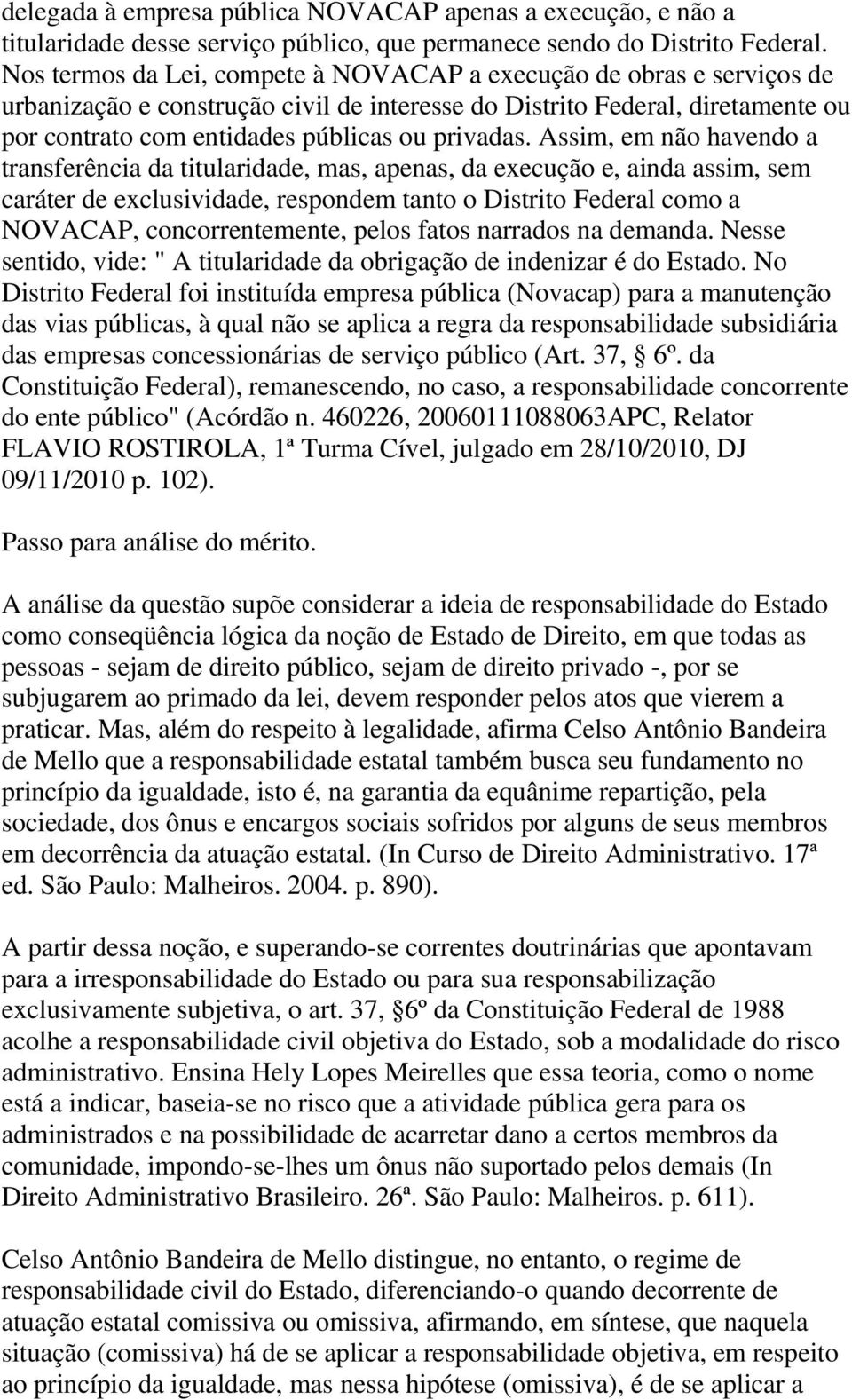 Assim, em não havendo a transferência da titularidade, mas, apenas, da execução e, ainda assim, sem caráter de exclusividade, respondem tanto o Distrito Federal como a NOVACAP, concorrentemente,