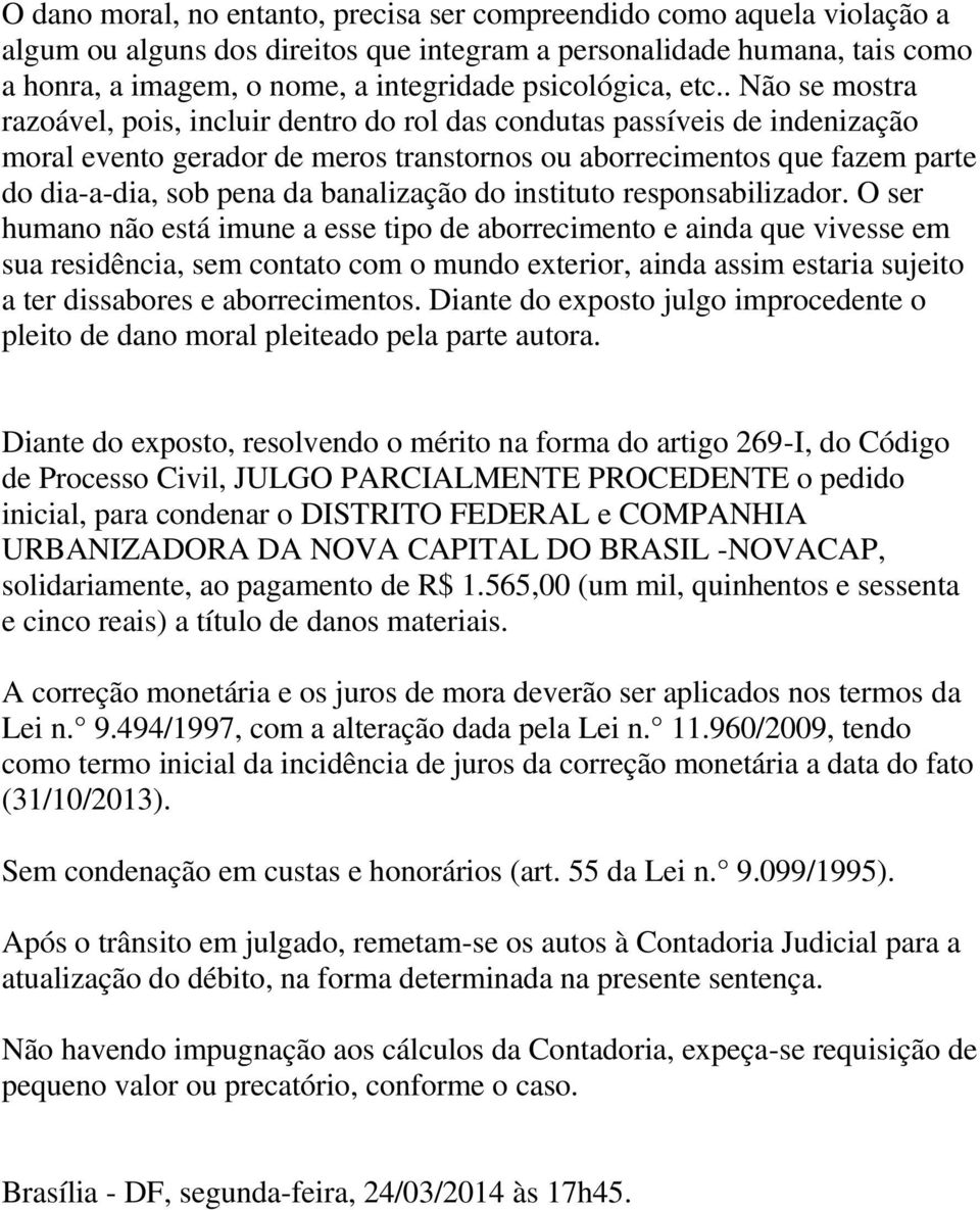 . Não se mostra razoável, pois, incluir dentro do rol das condutas passíveis de indenização moral evento gerador de meros transtornos ou aborrecimentos que fazem parte do dia-a-dia, sob pena da