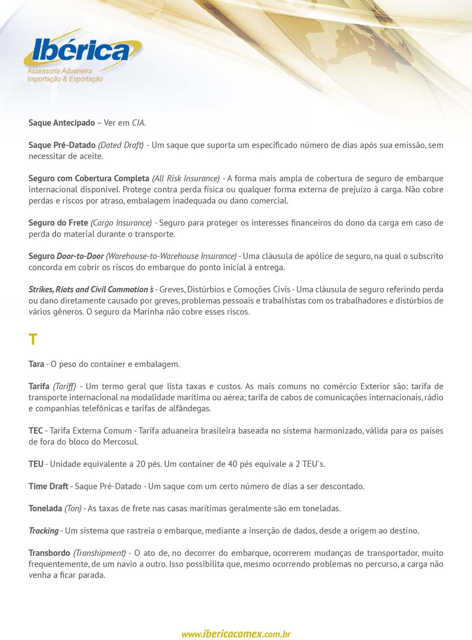 Protege contra perda física ou qualquer forma externa de prejuízo à carga. Não cobre perdas e riscos por atraso, embalagem inadequada ou dano comercial.