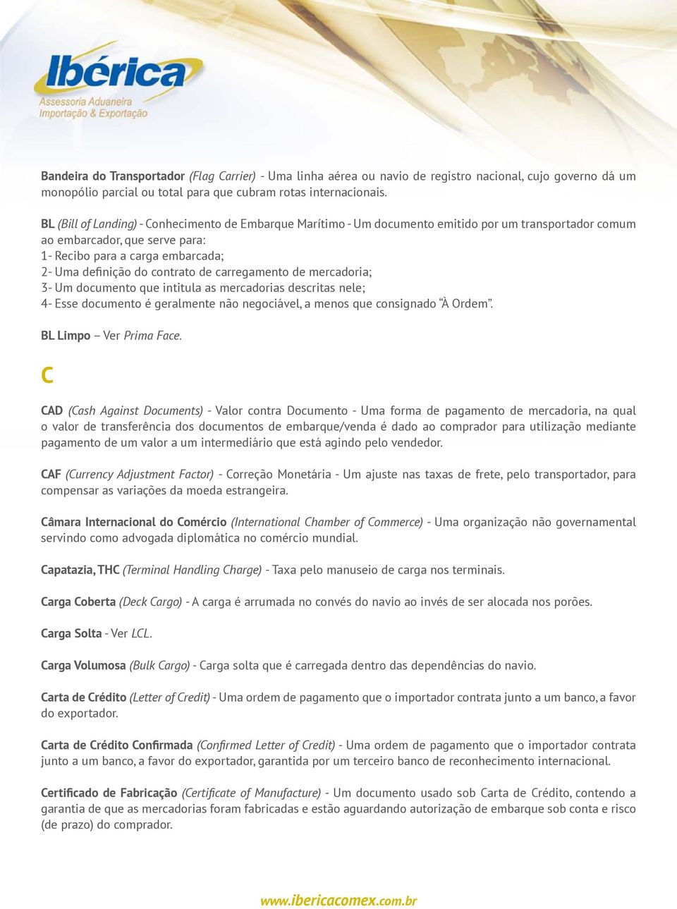 contrato de carregamento de mercadoria; 3- Um documento que intitula as mercadorias descritas nele; 4- Esse documento é geralmente não negociável, a menos que consignado À Ordem.