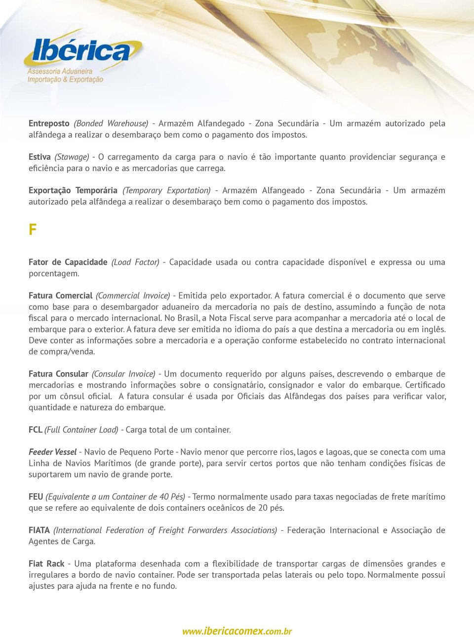 Exportação Temporária (Temporary Exportation) - Armazém Alfangeado - Zona Secundária - Um armazém autorizado pela alfândega a realizar o desembaraço bem como o pagamento dos impostos.