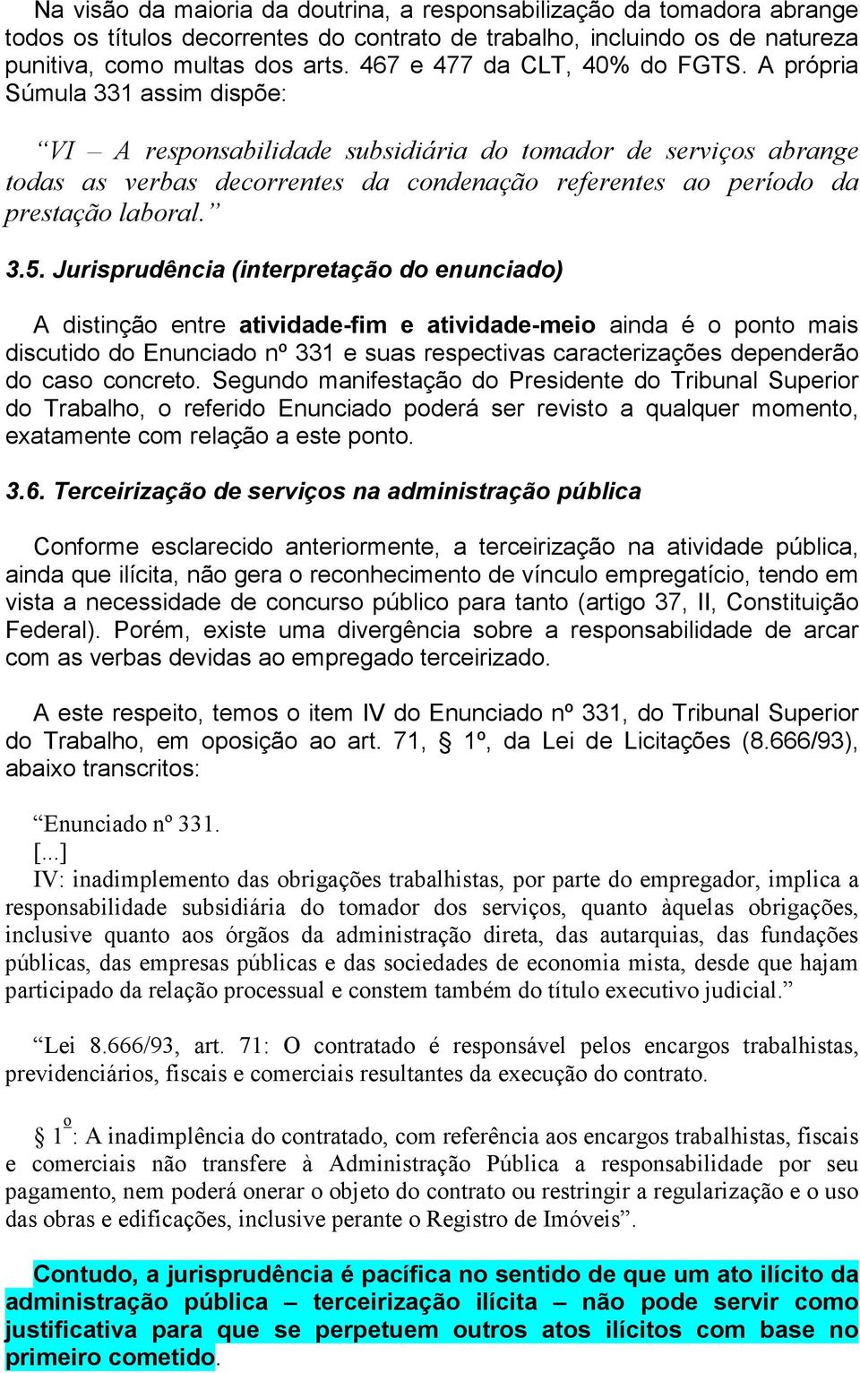 A própria Súmula 331 assim dispõe: VI A responsabilidade subsidiária do tomador de serviços abrange todas as verbas decorrentes da condenação referentes ao período da prestação laboral. 3.5.