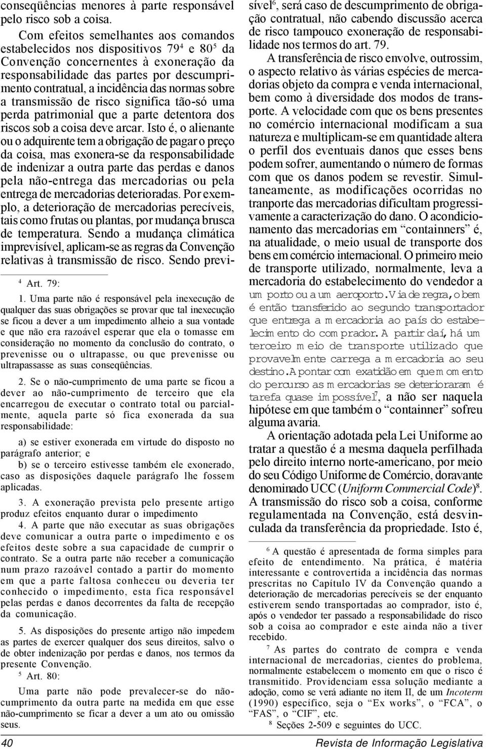 o tomasse em consideração no momento da conclusão do contrato, o prevenisse ou o ultrapasse, ou que prevenisse ou ultrapassasse as suas conseqüências. 2.