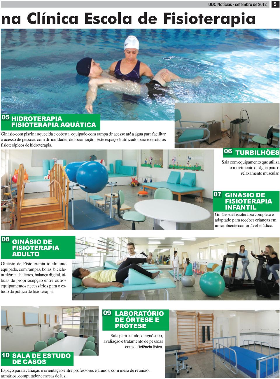 06 TURBILHÕES Sala com equipamento que utiliza o movimento da água para o relaxamento muscular.