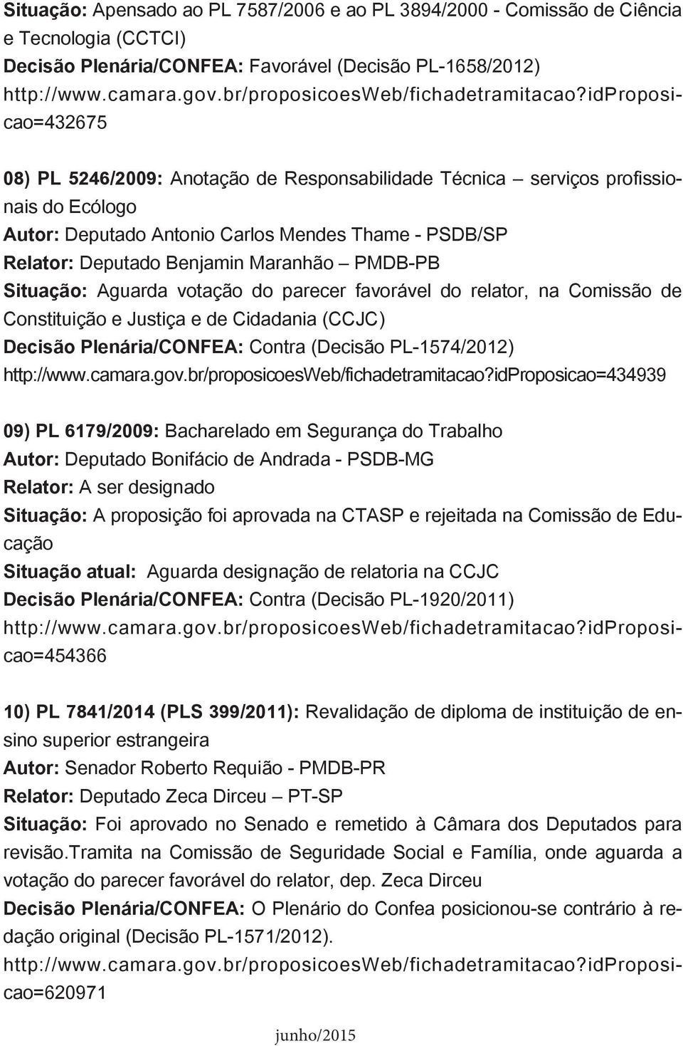 idproposicao=432675 08) PL 5246/2009: Anotação de Responsabilidade Técnica serviços profissionais do Ecólogo Autor: Deputado Antonio Carlos Mendes Thame - PSDB/SP Relator: Deputado Benjamin Maranhão