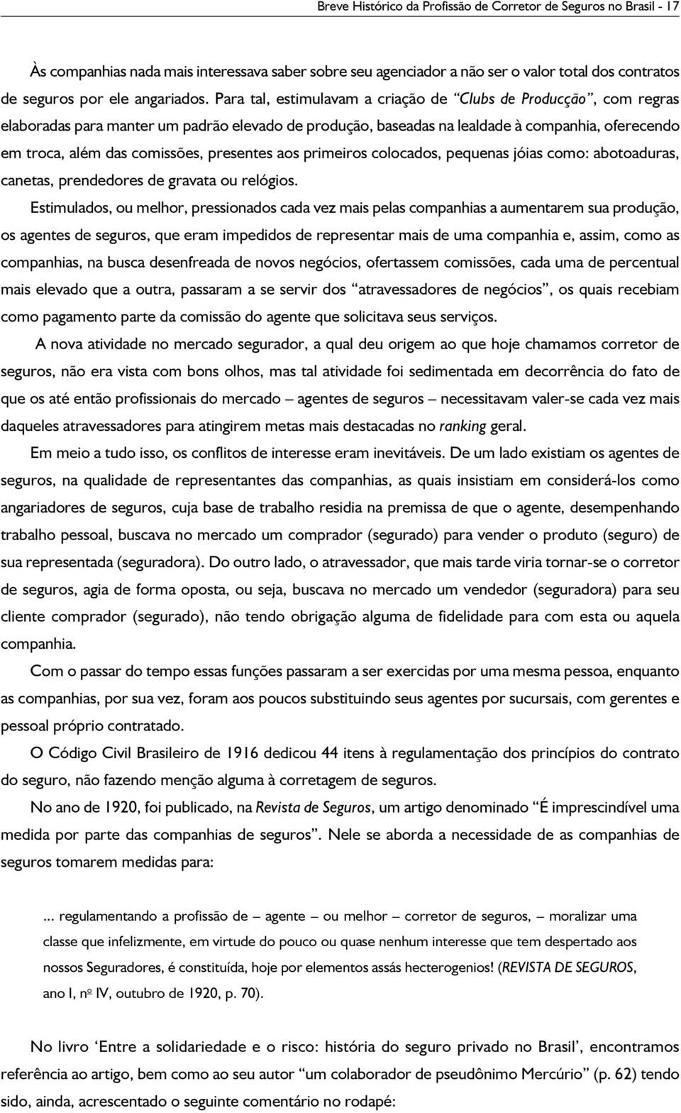 presentes aos primeiros colocados, pequenas jóias como: abotoaduras, canetas, prendedores de gravata ou relógios.