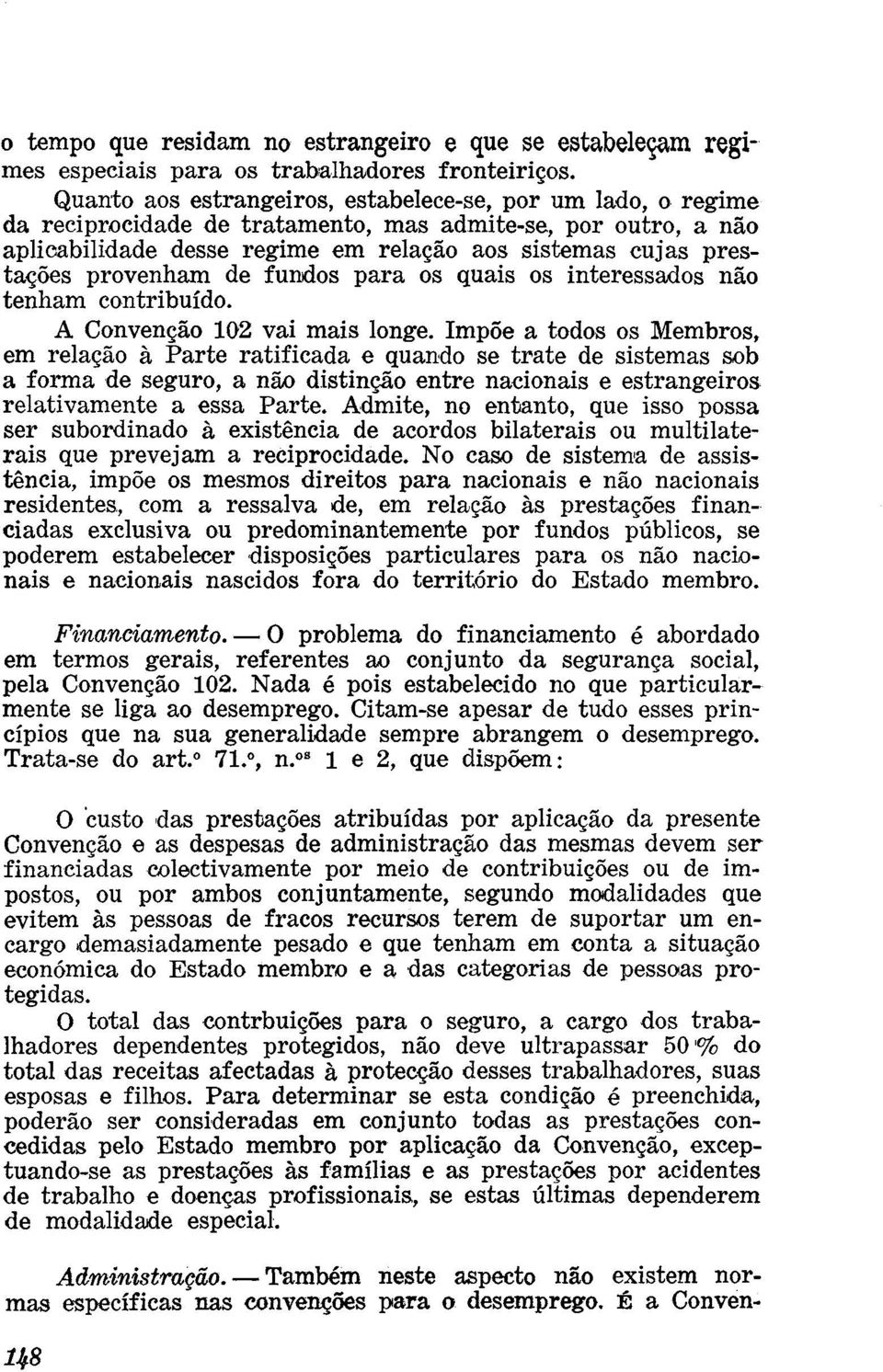 provenham de fundos para os quais os interessados não tenham contribuído. A Convenção 102 vai mais longe.