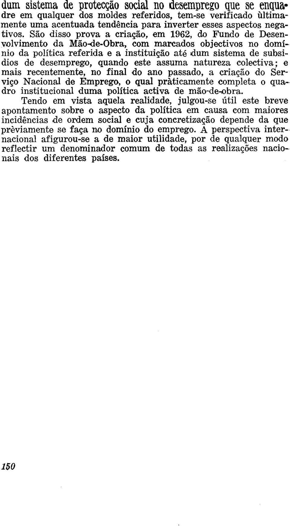 quando este assuma natureza colectiva; e mais recentemente, no final do ano passado, a criação do Serviço Nacional de Emprego, o qual praticamente completa o quadro institucional duma política activa