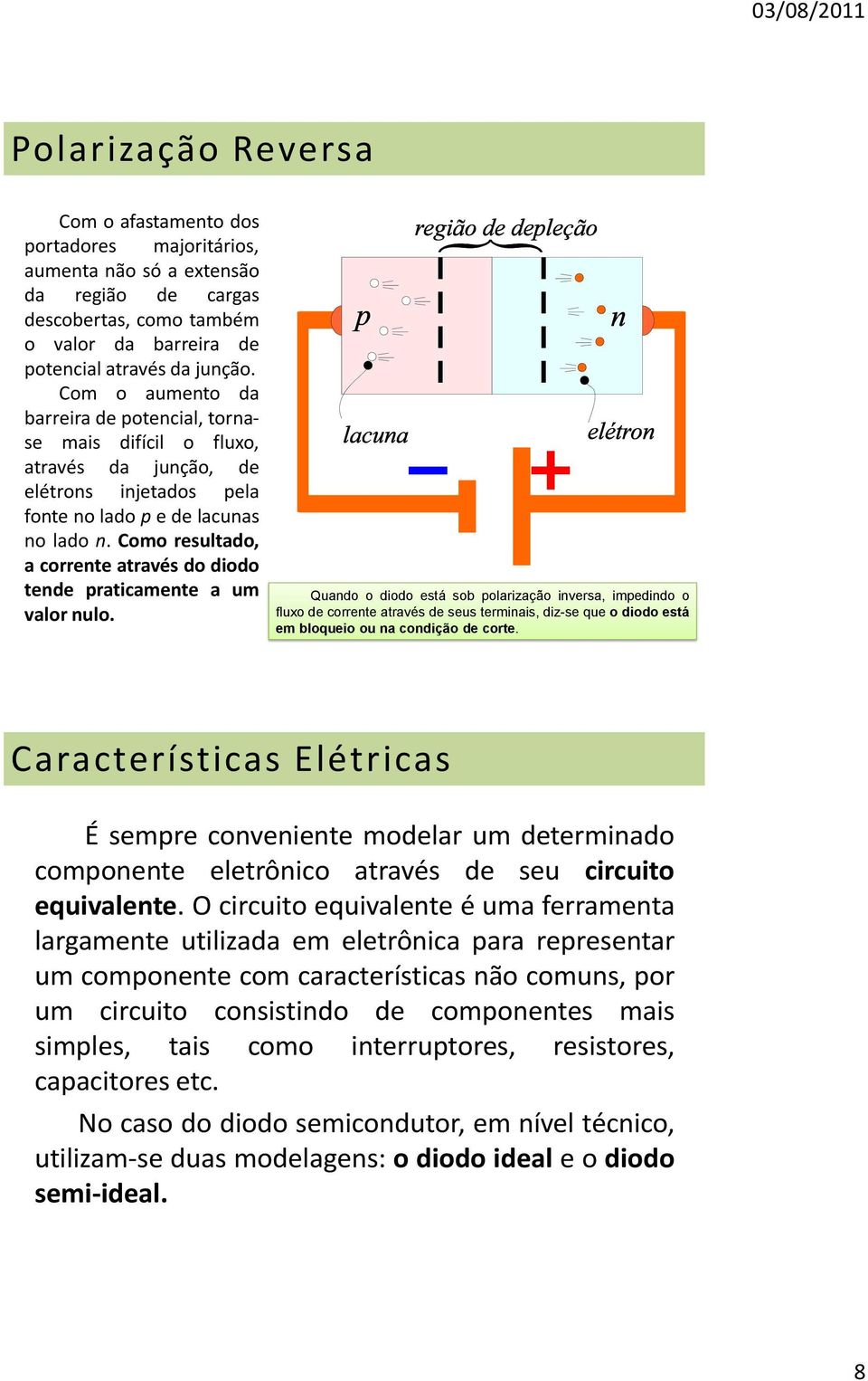 Como resultado, a corrente através do diodo tende praticamente a um valor nulo.