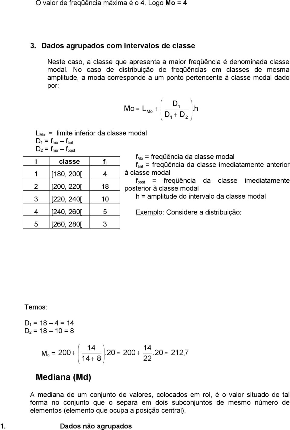 h L Mo = limite inferior da classe modal D 1 = f mo f ant D = f mo f post f Mo = freqüência da classe modal i classe f i f ant = freqüência da classe imediatamente anterior 1 [180, 00[ 4 à classe