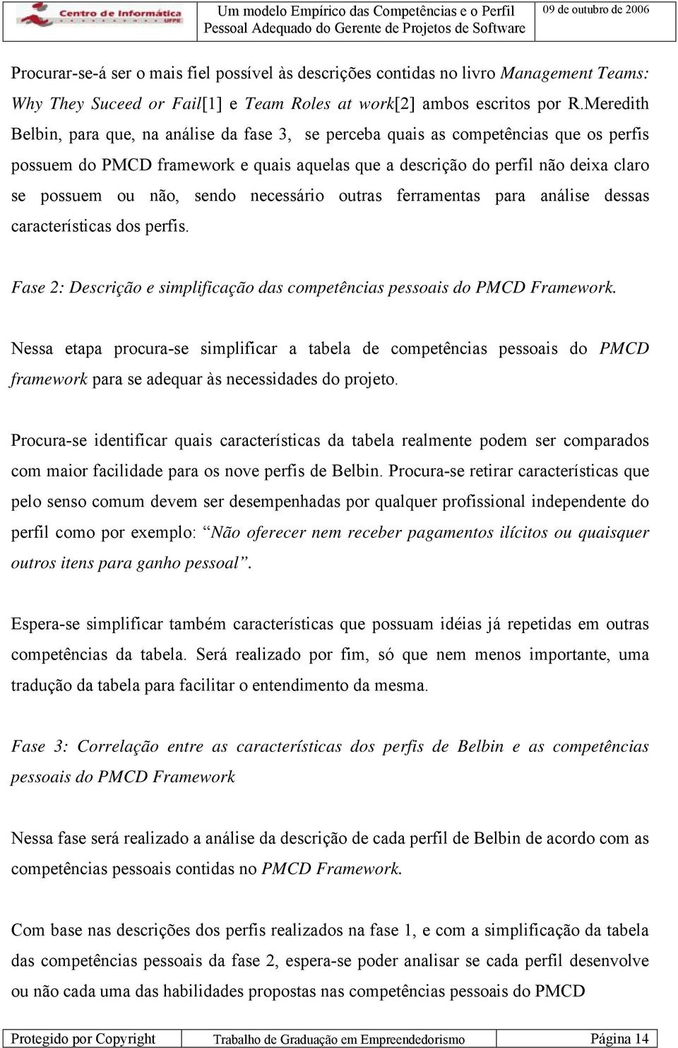 sendo necessário outras ferramentas para análise dessas características dos perfis. Fase 2: Descrição e simplificação das competências pessoais do PMCD Framework.