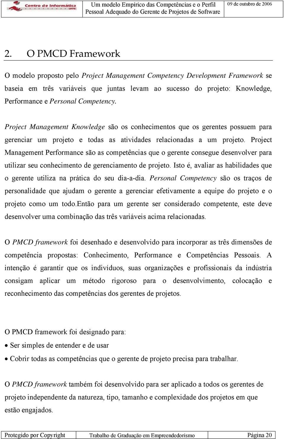 Project Management Performance são as competências que o gerente consegue desenvolver para utilizar seu conhecimento de gerenciamento de projeto.