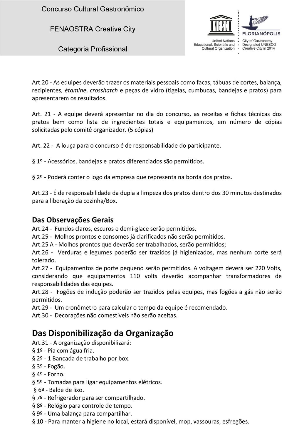 21 - A equipe deverá apresentar no dia do concurso, as receitas e fichas técnicas dos pratos bem como lista de ingredientes totais e equipamentos, em número de cópias solicitadas pelo comitê