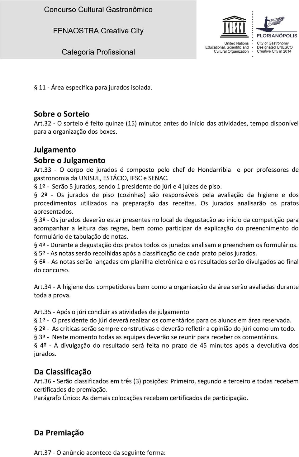 1º - Serão 5 jurados, sendo 1 presidente do júri e 4 juízes de piso.