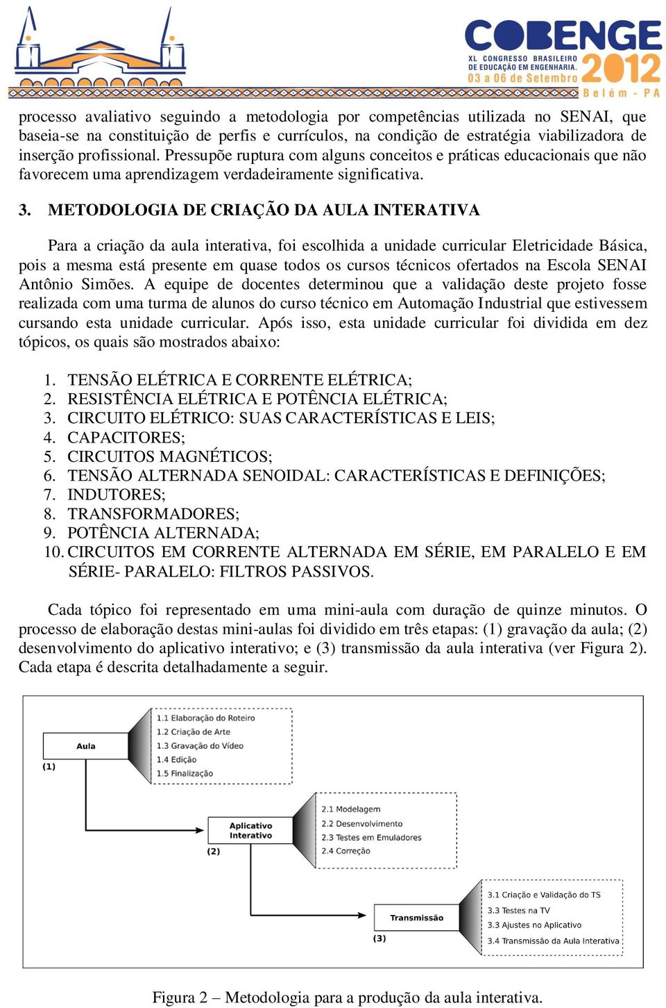 METODOLOGIA DE CRIAÇÃO DA AULA INTERATIVA Para a criação da aula interativa, foi escolhida a unidade curricular Eletricidade Básica, pois a mesma está presente em quase todos os cursos técnicos