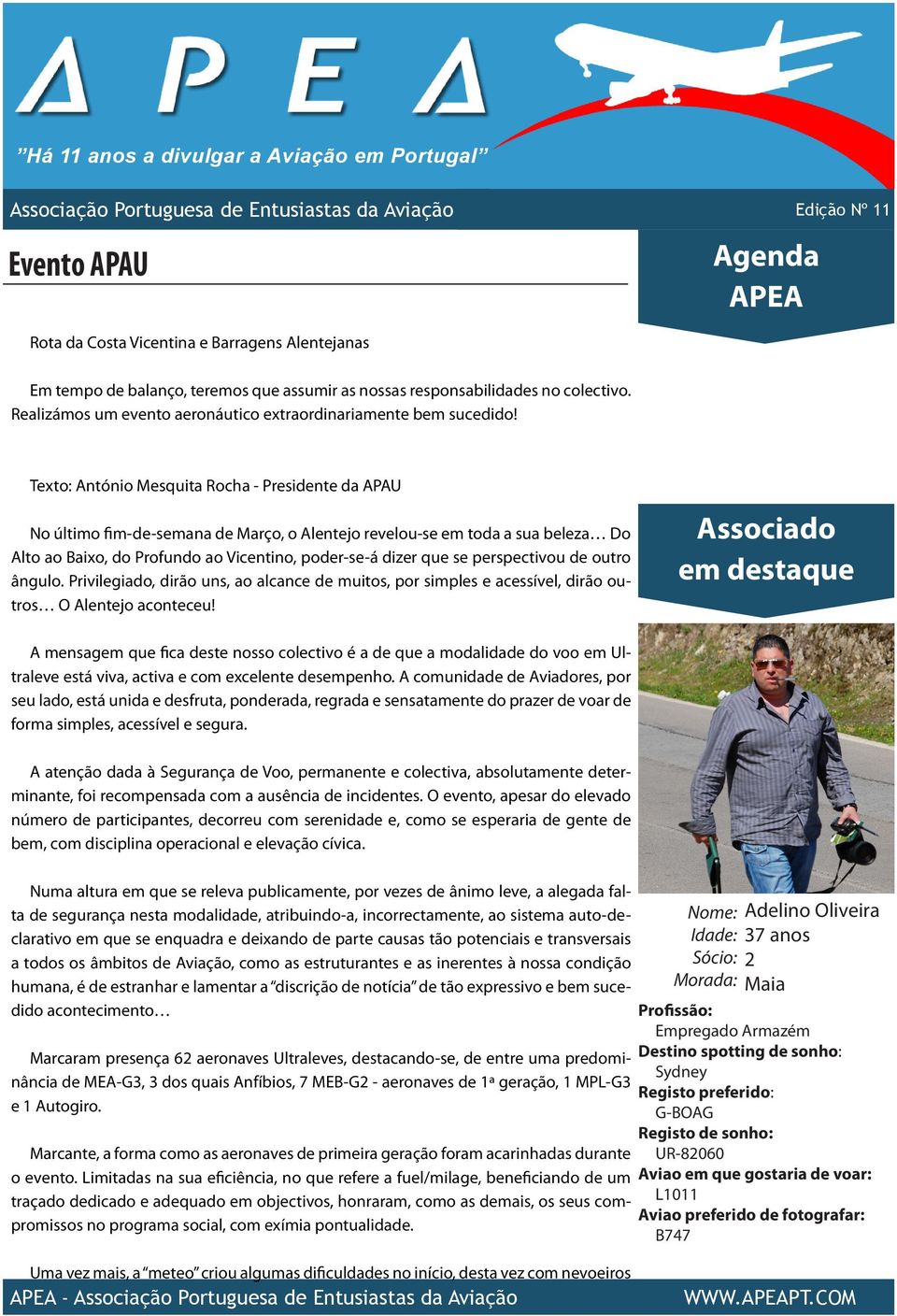 Texto: António Mesquita Rocha - Presidente da APAU No último fim-de-semana de Março, o Alentejo revelou-se em toda a sua beleza Do Alto ao Baixo, do Profundo ao Vicentino, poder-se-á dizer que se