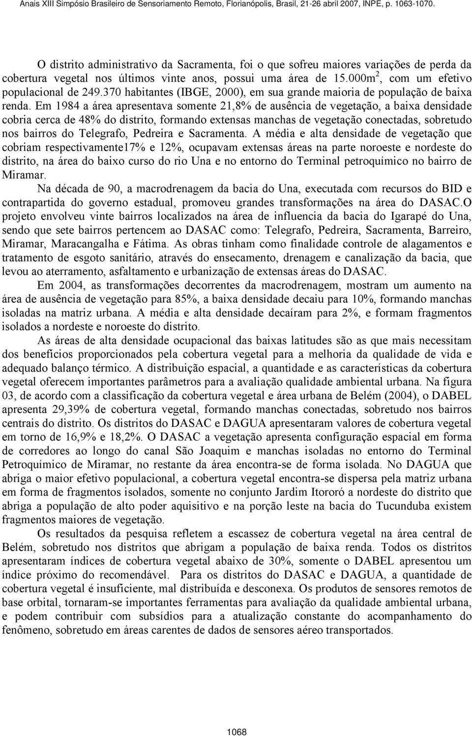 Em 1984 a área apresentava somente 21,8% de ausência de vegetação, a baixa densidade cobria cerca de 48% do distrito, formando extensas manchas de vegetação conectadas, sobretudo nos bairros do