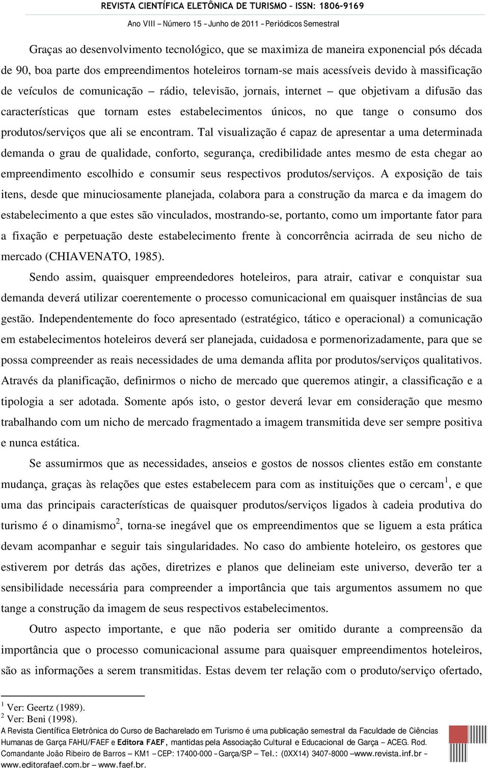 Tal visualização é capaz de apresentar a uma determinada demanda o grau de qualidade, conforto, segurança, credibilidade antes mesmo de esta chegar ao empreendimento escolhido e consumir seus