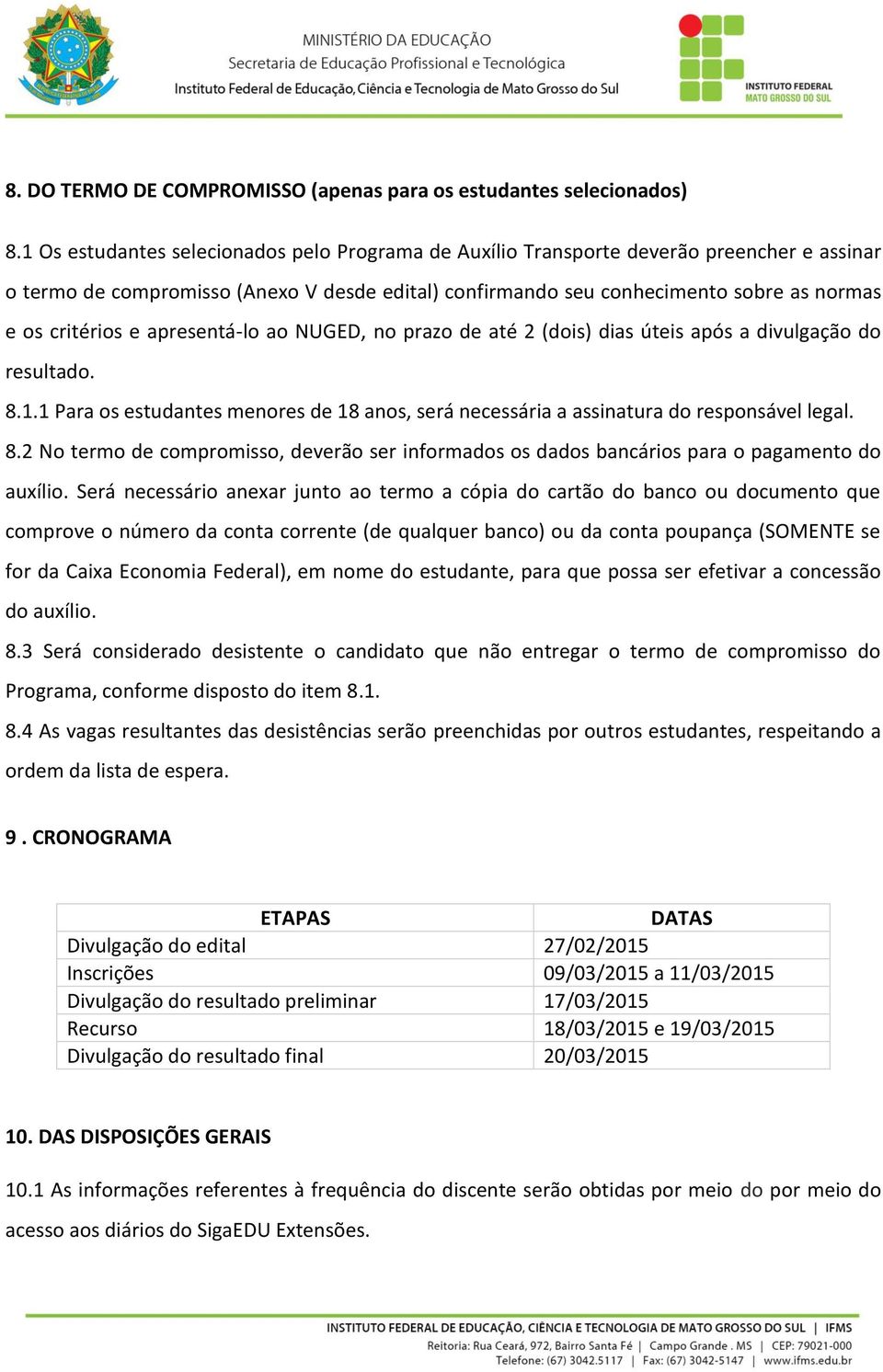 e apresentá-lo ao NUGED, no prazo de até 2 (dois) dias úteis após a divulgação do resultado. 8.1.1 Para os estudantes menores de 18 anos, será necessária a assinatura do responsável legal. 8.2 No termo de compromisso, deverão ser informados os dados bancários para o pagamento do auxílio.