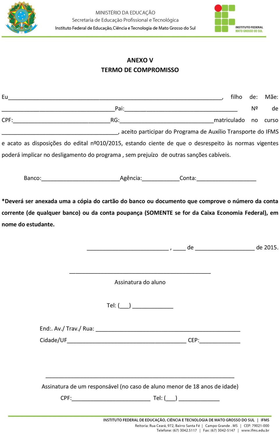 Banco: Agência: Conta: *Deverá ser anexada uma a cópia do cartão do banco ou documento que comprove o número da conta corrente (de qualquer banco) ou da conta poupança (SOMENTE se for