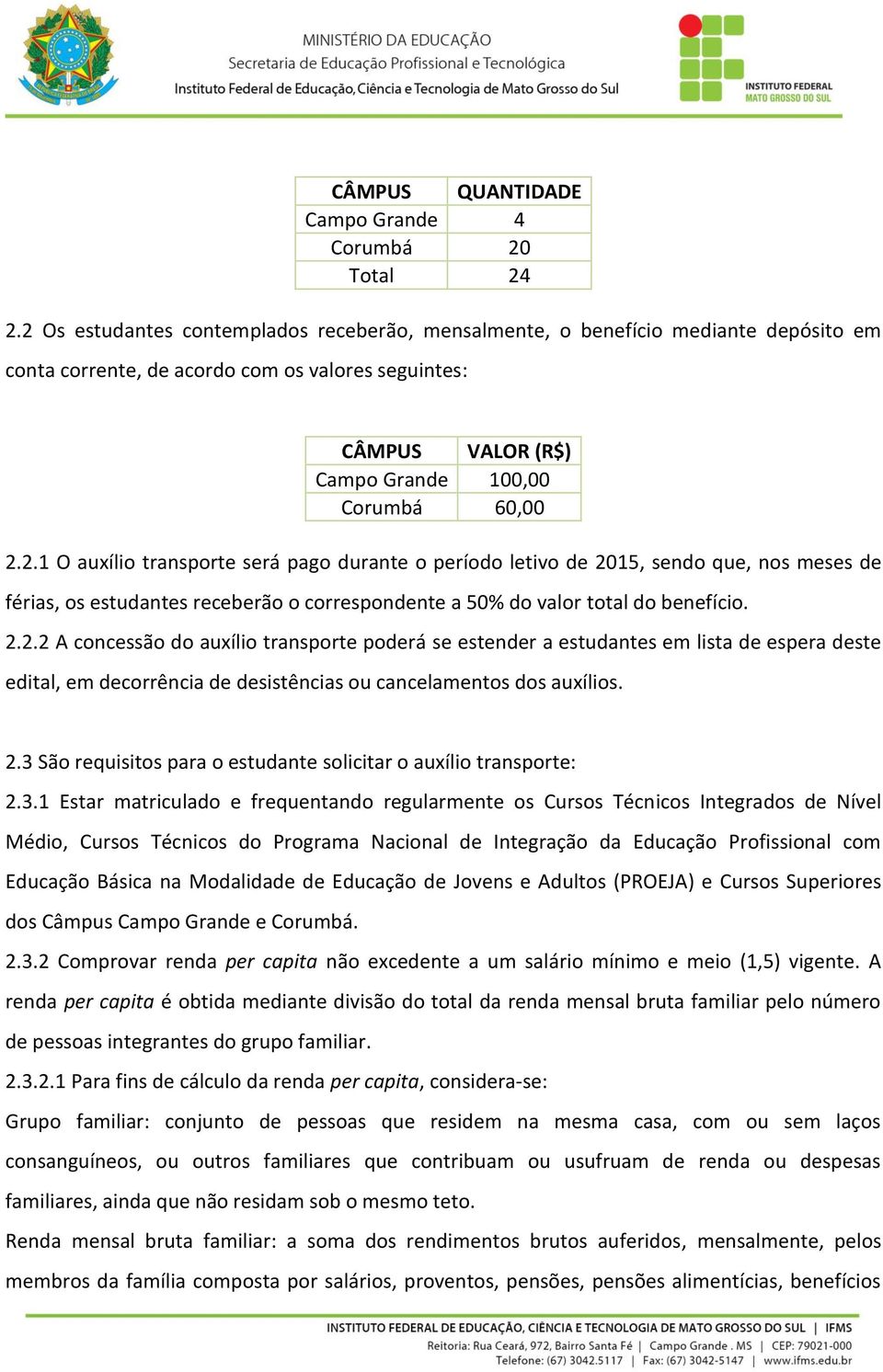 2.2.2 A concessão do auxílio transporte poderá se estender a estudantes em lista de espera deste edital, em decorrência de desistências ou cancelamentos dos auxílios. 2.