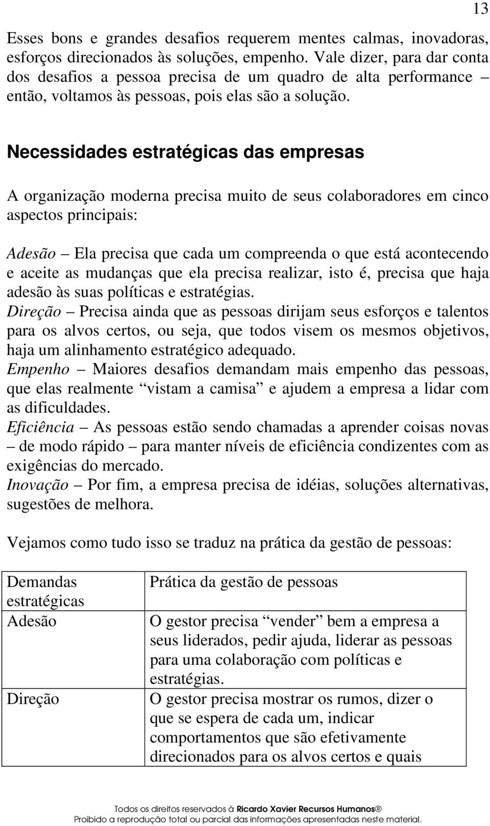 13 Necessidades estratégicas das empresas A organização moderna precisa muito de seus colaboradores em cinco aspectos principais: Adesão Ela precisa que cada um compreenda o que está acontecendo e