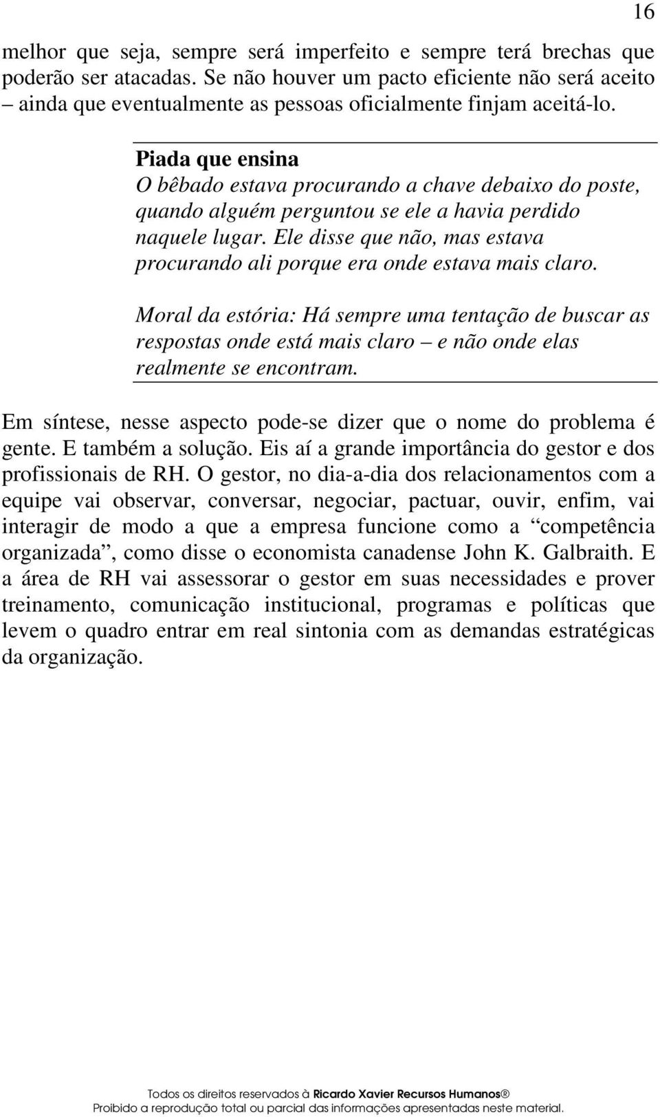 Piada que ensina O bêbado estava procurando a chave debaixo do poste, quando alguém perguntou se ele a havia perdido naquele lugar.