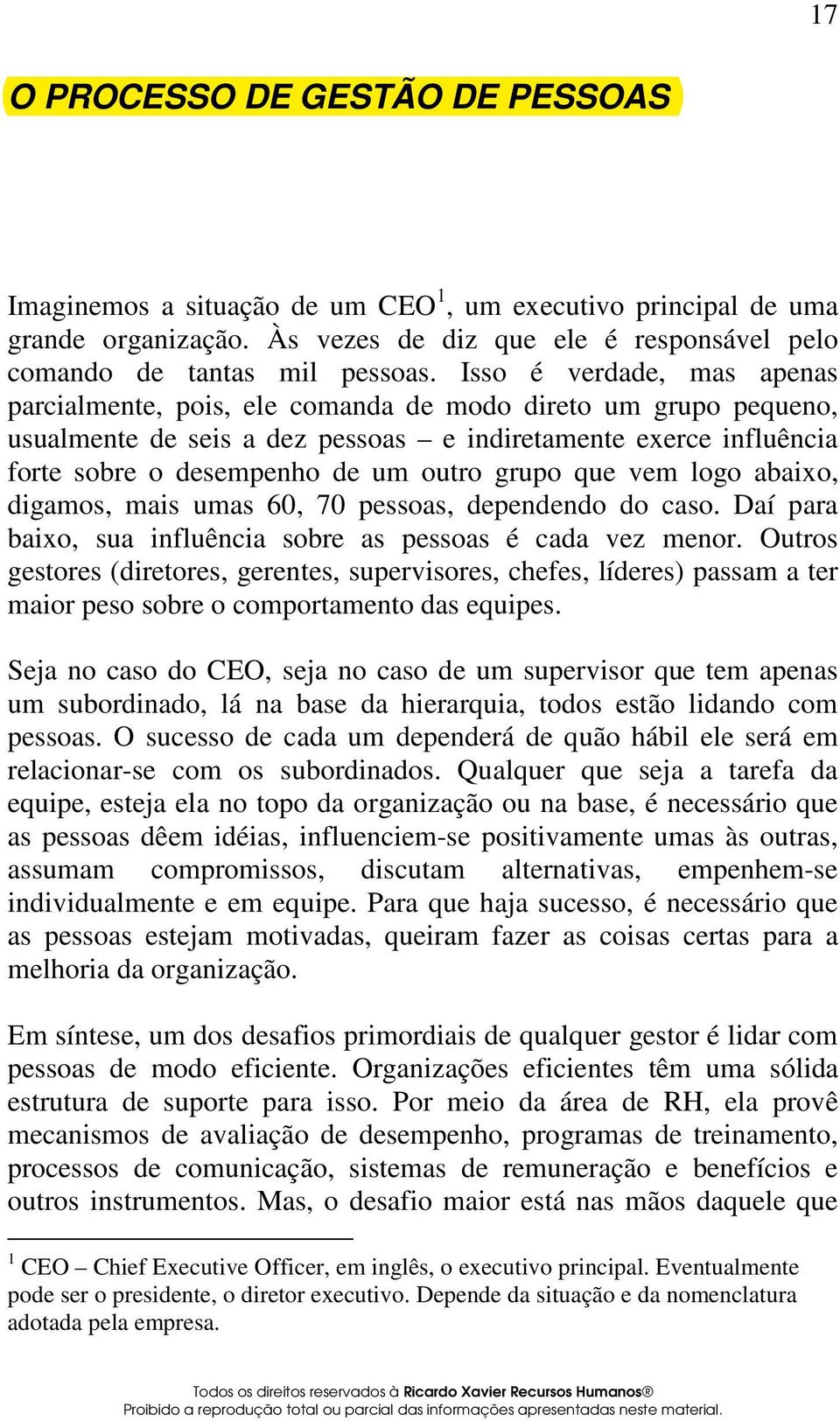 grupo que vem logo abaixo, digamos, mais umas 60, 70 pessoas, dependendo do caso. Daí para baixo, sua influência sobre as pessoas é cada vez menor.