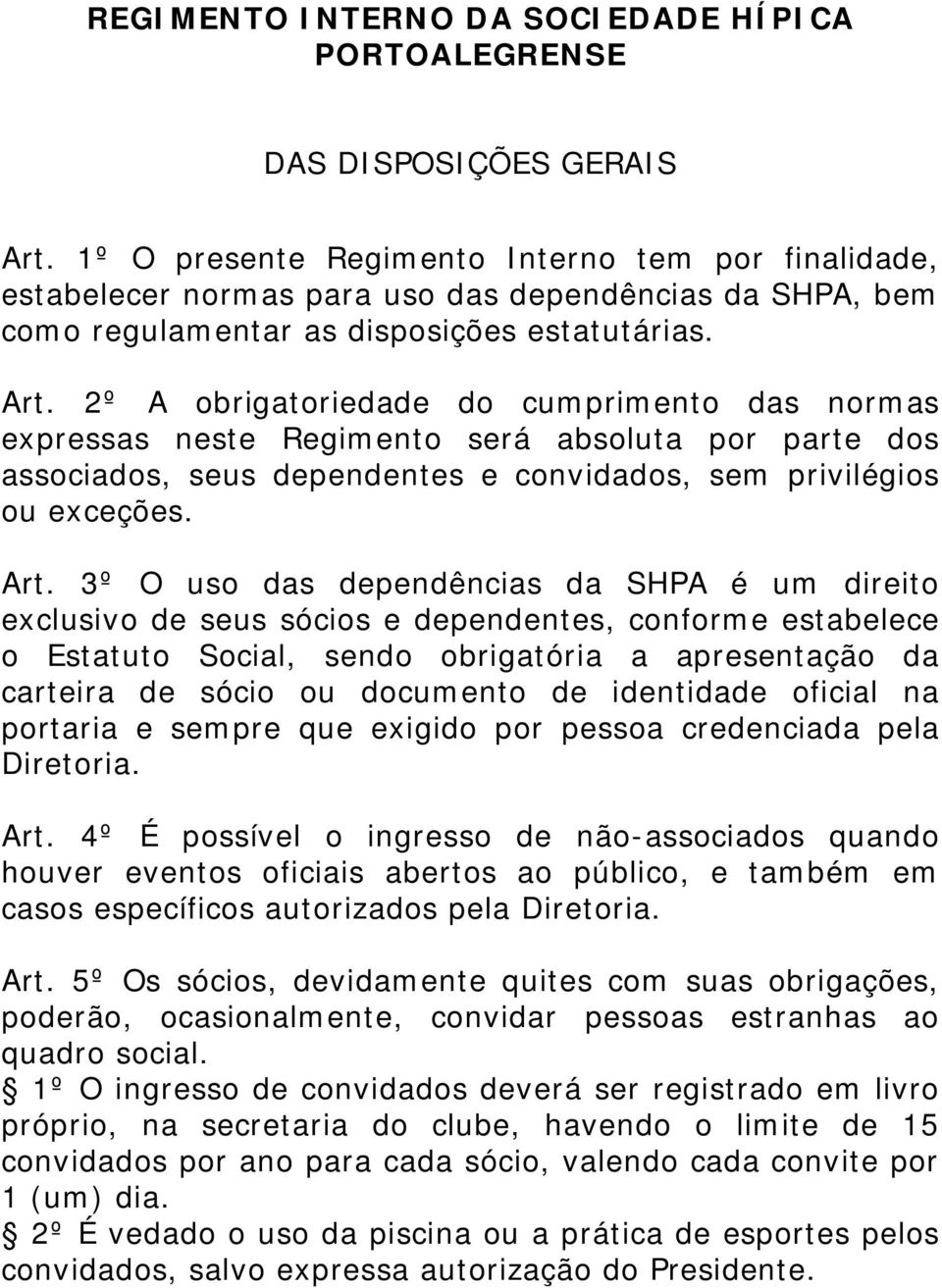 2º A obrigatoriedade do cumprimento das normas expressas neste Regimento será absoluta por parte dos associados, seus dependentes e convidados, sem privilégios ou exceções. Art.