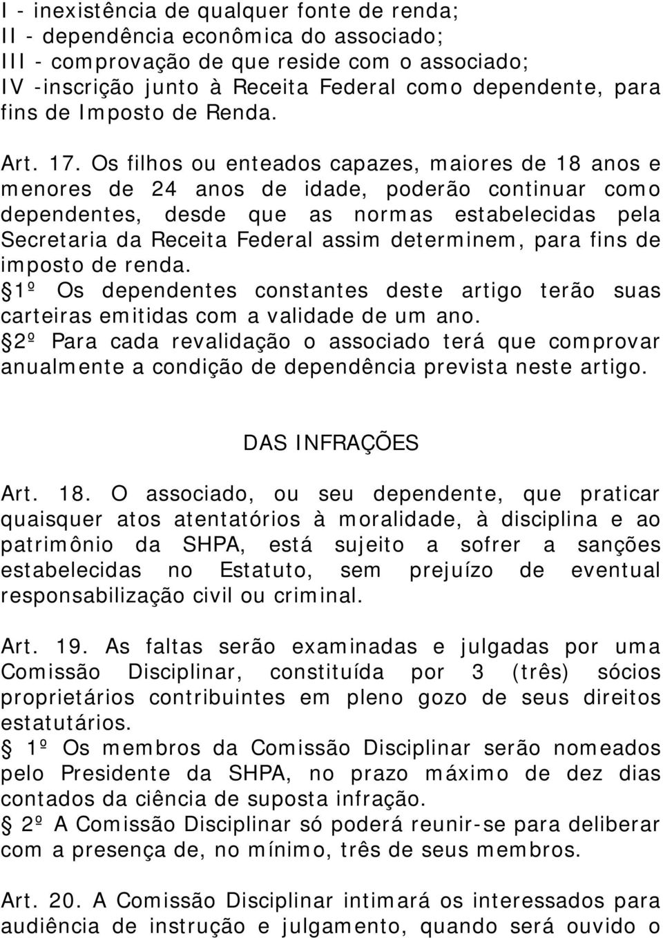 Os filhos ou enteados capazes, maiores de 18 anos e menores de 24 anos de idade, poderão continuar como dependentes, desde que as normas estabelecidas pela Secretaria da Receita Federal assim