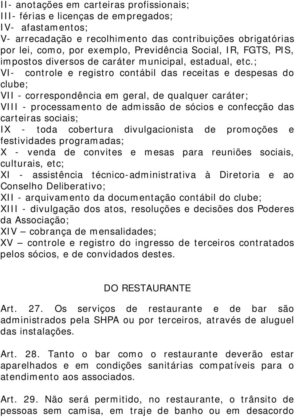 ; VI- controle e registro contábil das receitas e despesas do clube; VII - correspondência em geral, de qualquer caráter; VIII - processamento de admissão de sócios e confecção das carteiras sociais;