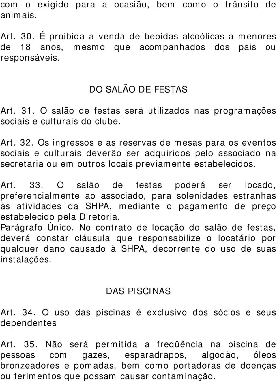 Os ingressos e as reservas de mesas para os eventos sociais e culturais deverão ser adquiridos pelo associado na secretaria ou em outros locais previamente estabelecidos. Art. 33.