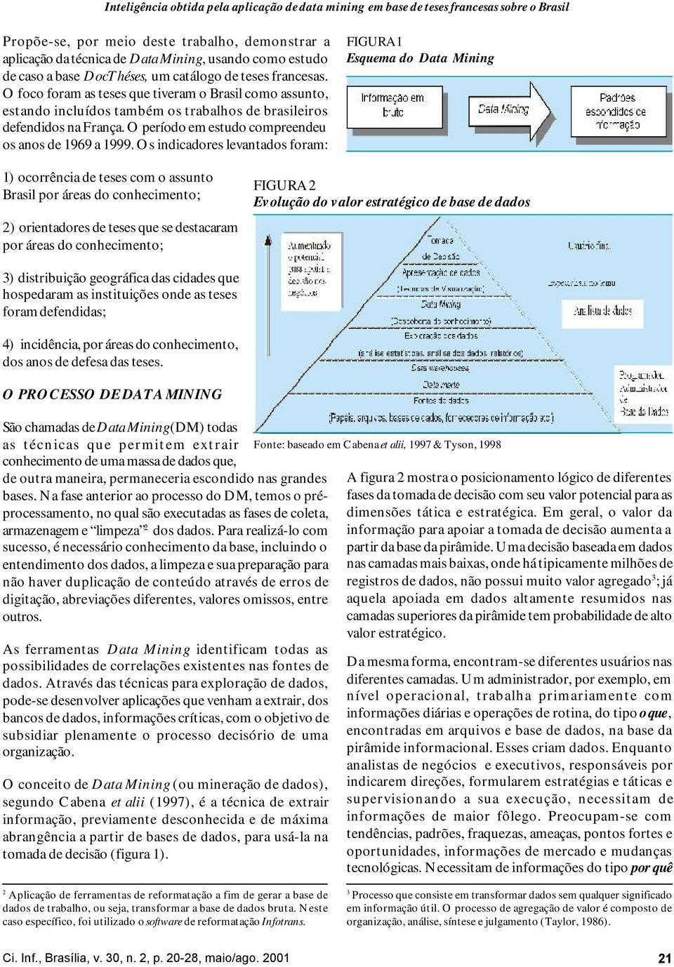 O período em estudo compreendeu os anos de 1969 a 1999.