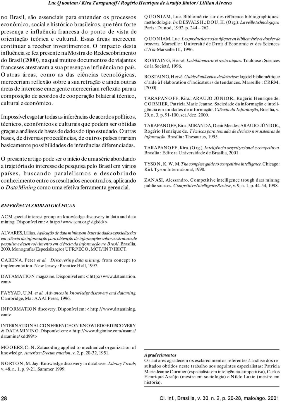 O impacto desta influência se fez presente na Mostra do Redescobrimento do Brasil (2000), na qual muitos documentos de viajantes franceses atestaram a sua presença e influência no país.