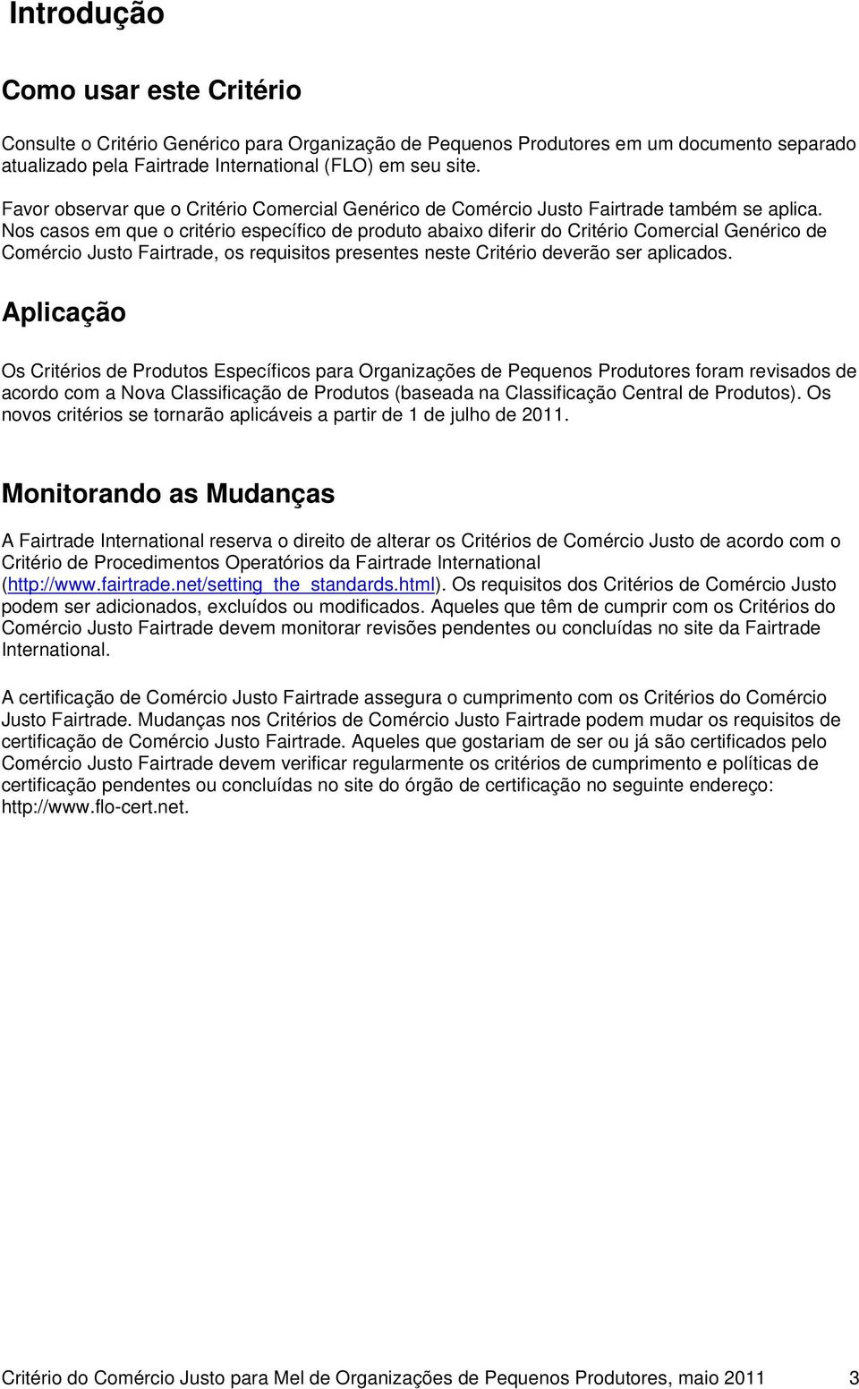 Nos casos em que o critério específico de produto abaixo diferir do Critério Comercial Genérico de Comércio Justo Fairtrade, os requisitos presentes neste Critério deverão ser aplicados.