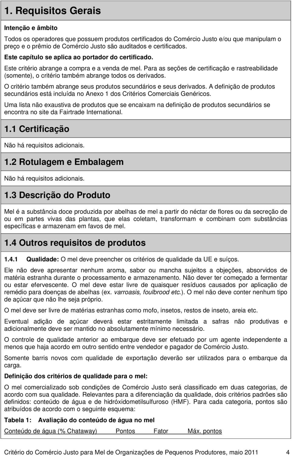 Para as seções de certificação e rastreabilidade (somente), o critério também abrange todos os derivados. O critério também abrange seus produtos secundários e seus derivados.