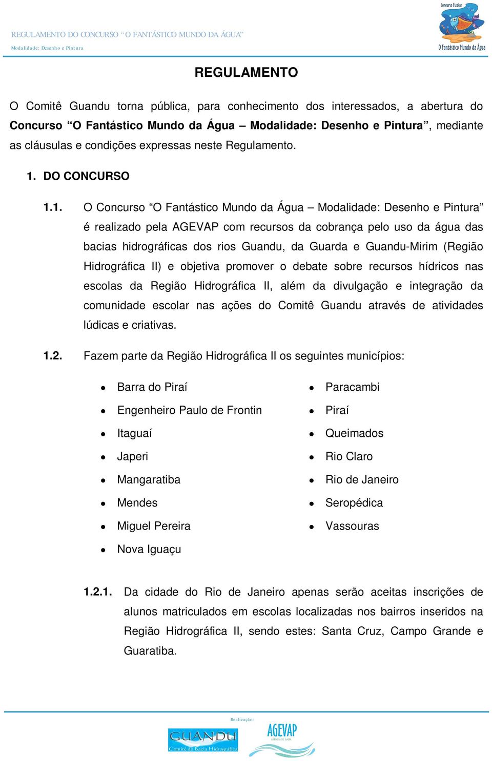 1. O Concurso O Fantástico Mundo da Água é realizado pela AGEVAP com recursos da cobrança pelo uso da água das bacias hidrográficas dos rios Guandu, da Guarda e Guandu-Mirim (Região Hidrográfica II)